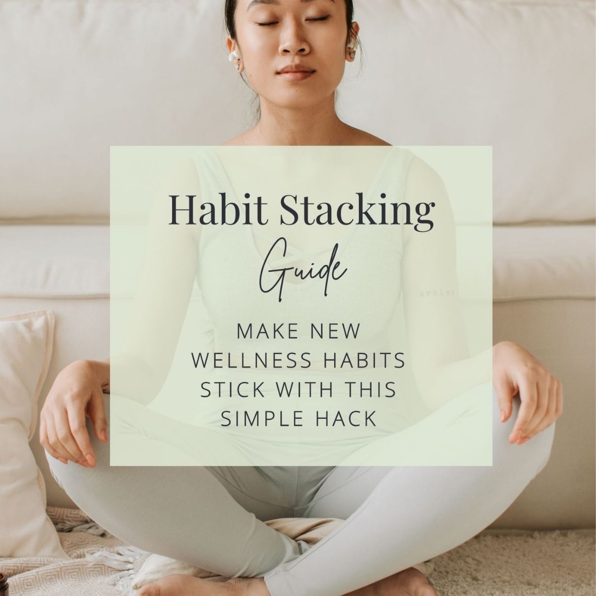 A person sits cross-legged on the floor with eyes closed; a text overlay reads, "Habit Stacking Guide: Boost Productivity and Make New Wellness Habits Stick With This Simple Hack—plus a free printable inside.